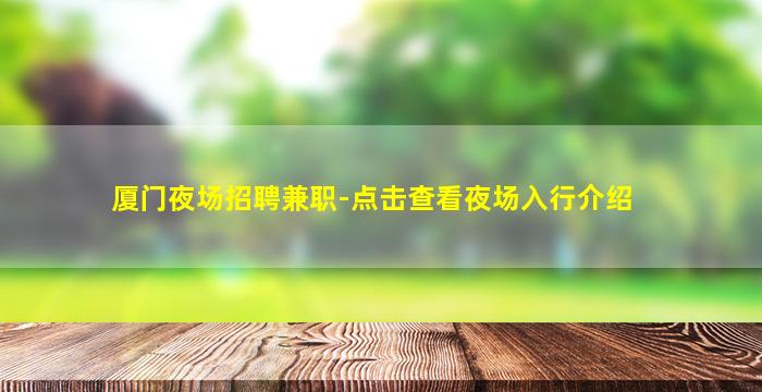 厦门夜场招聘兼职-点击查看夜场入行介绍